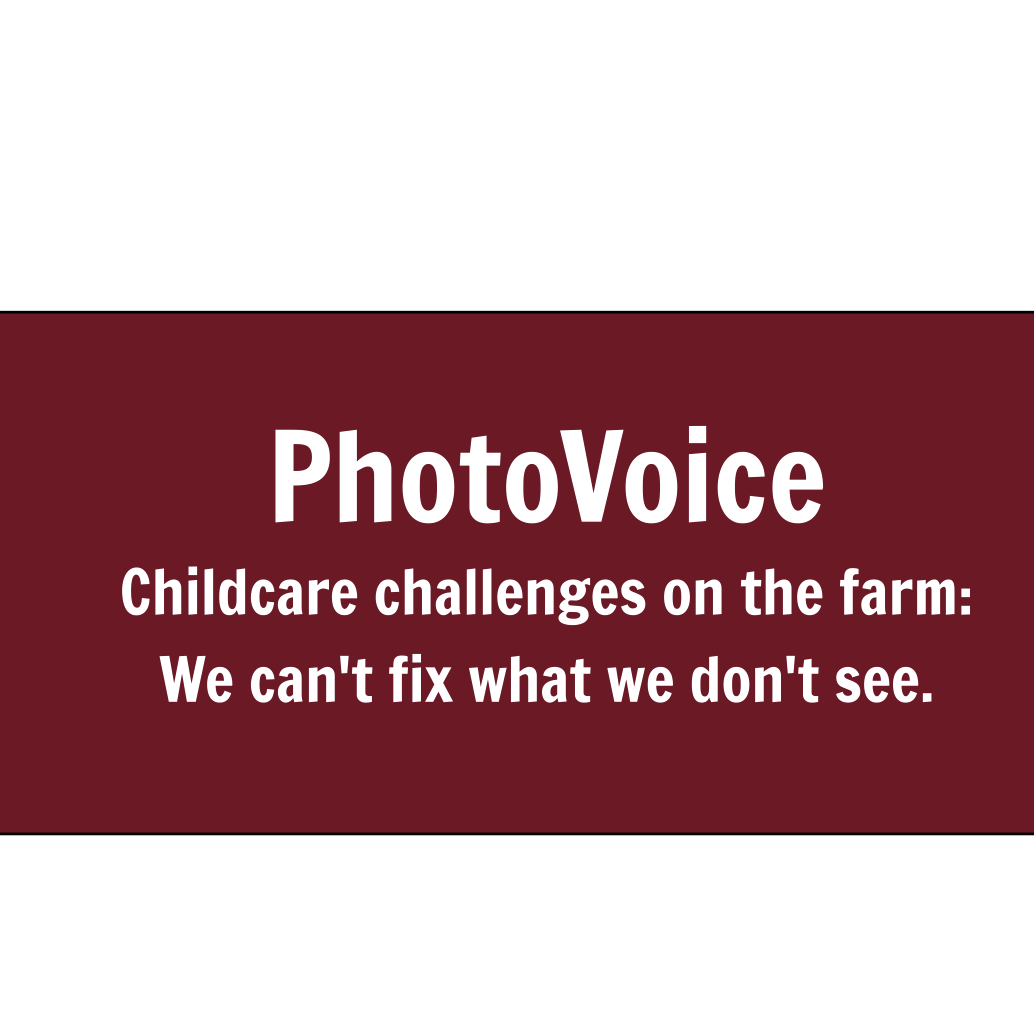 Photovoice: Childcare challenges on the farm. We can't fix what we don't see.